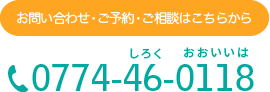 お問い合わせ・ご予約・ご相談はこちらから 0774-46-0118